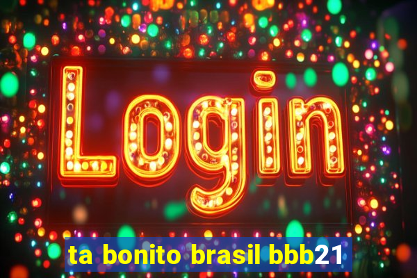 ta bonito brasil bbb21